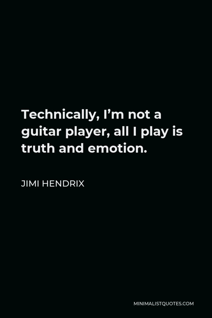 Jimi Hendrix Quote - Technically, I’m not a guitar player, all I play is truth and emotion.