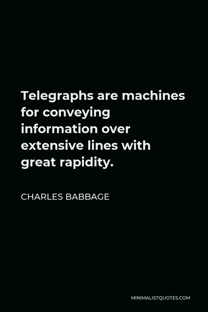 Charles Babbage Quote - Telegraphs are machines for conveying information over extensive lines with great rapidity.