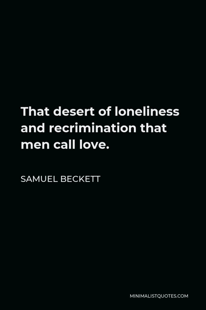 Samuel Beckett Quote - That desert of loneliness and recrimination that men call love.