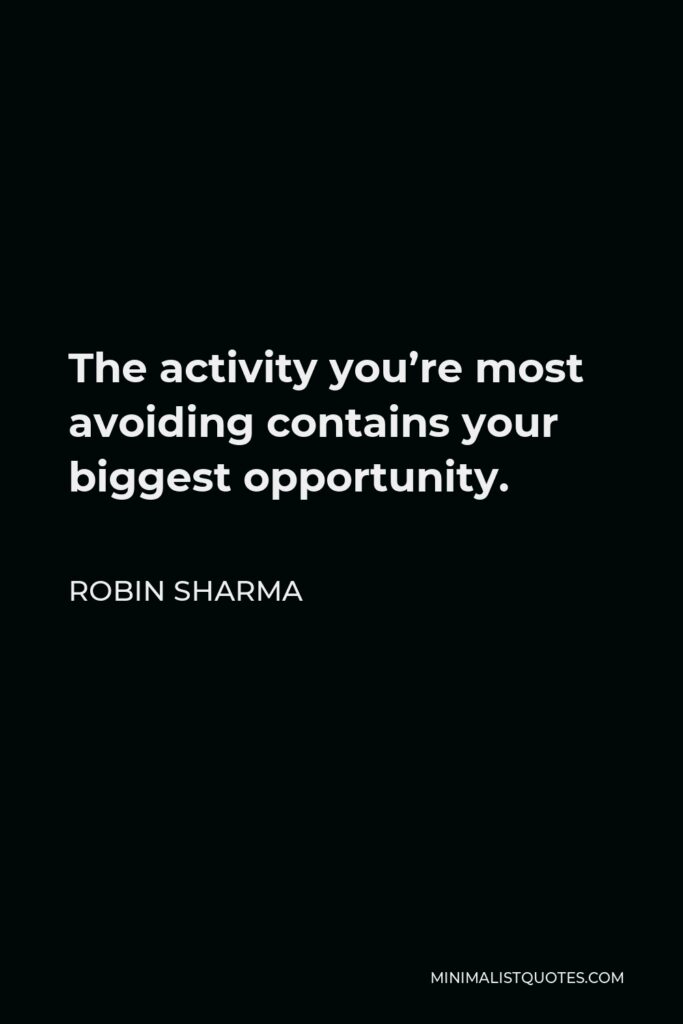 Robin Sharma Quote - The activity you’re most avoiding contains your biggest opportunity.