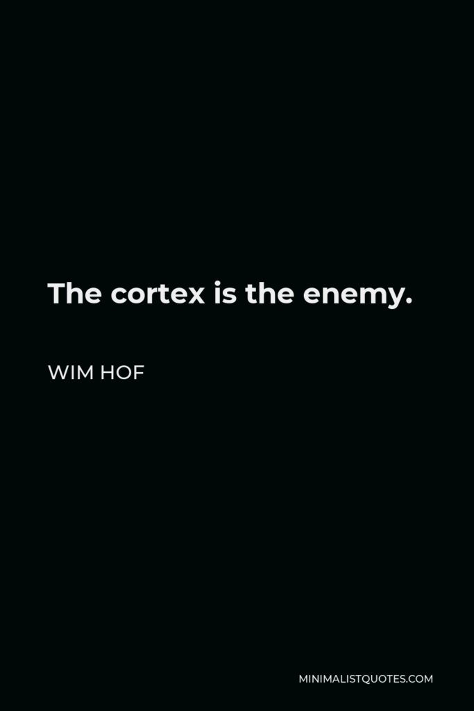 Wim Hof Quote - The cortex is the enemy.