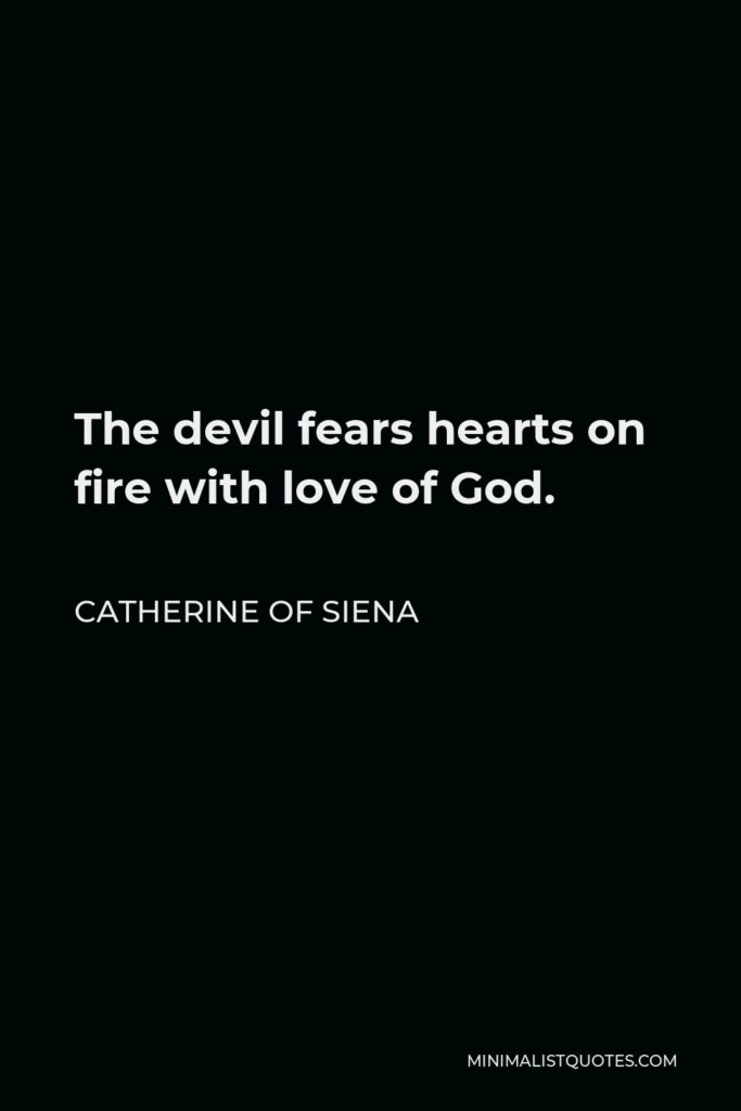 Catherine of Siena Quote - The devil fears hearts on fire with love of God.