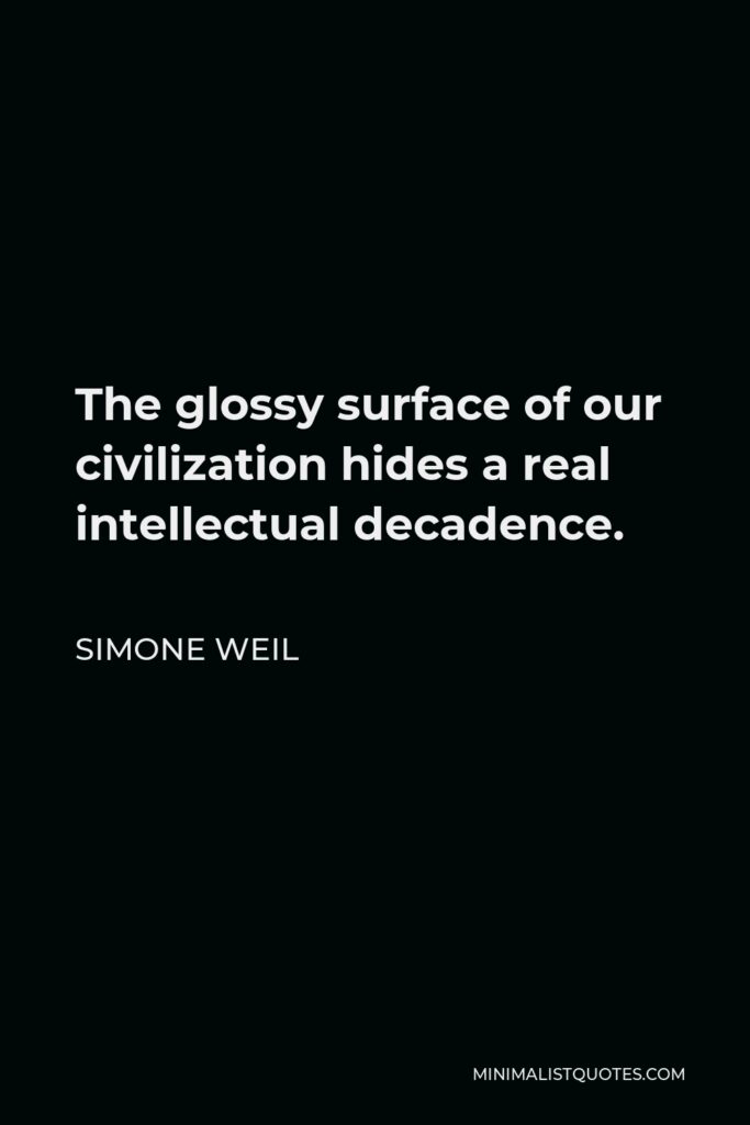 Simone Weil Quote - The glossy surface of our civilization hides a real intellectual decadence.
