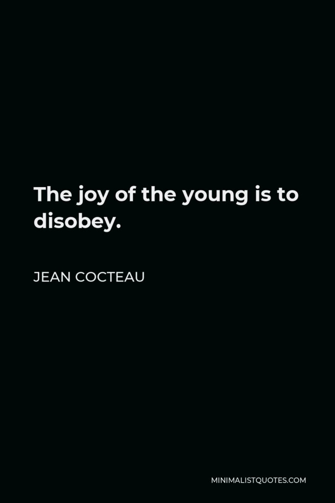 Jean Cocteau Quote - The joy of the young is to disobey.