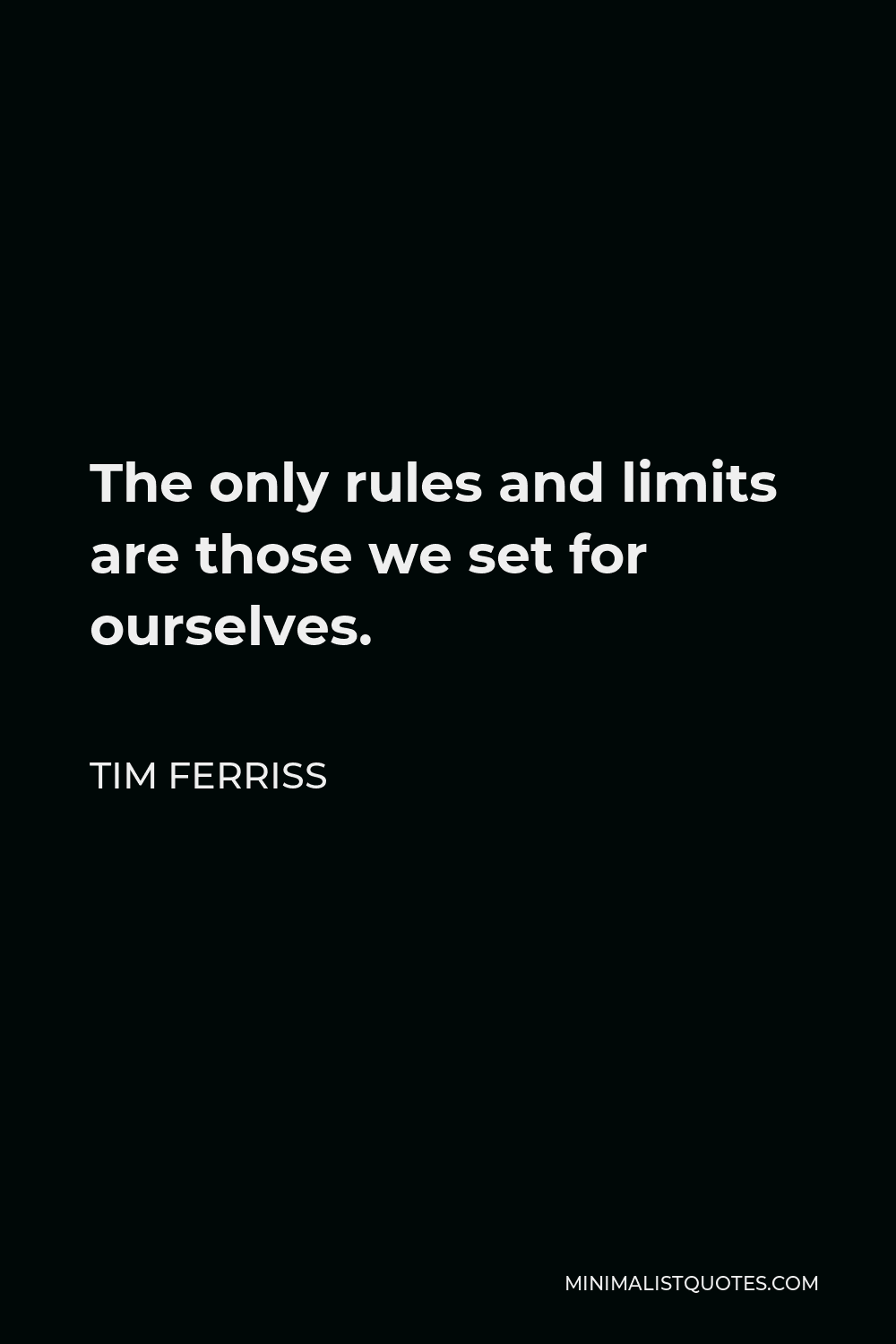 Tim Ferriss Quote - The only rules and limits are those we set for ourselves.