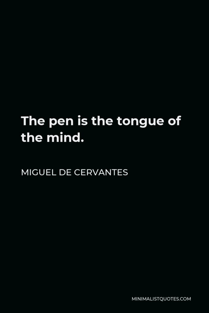 Miguel de Cervantes Quote - The pen is the tongue of the mind.