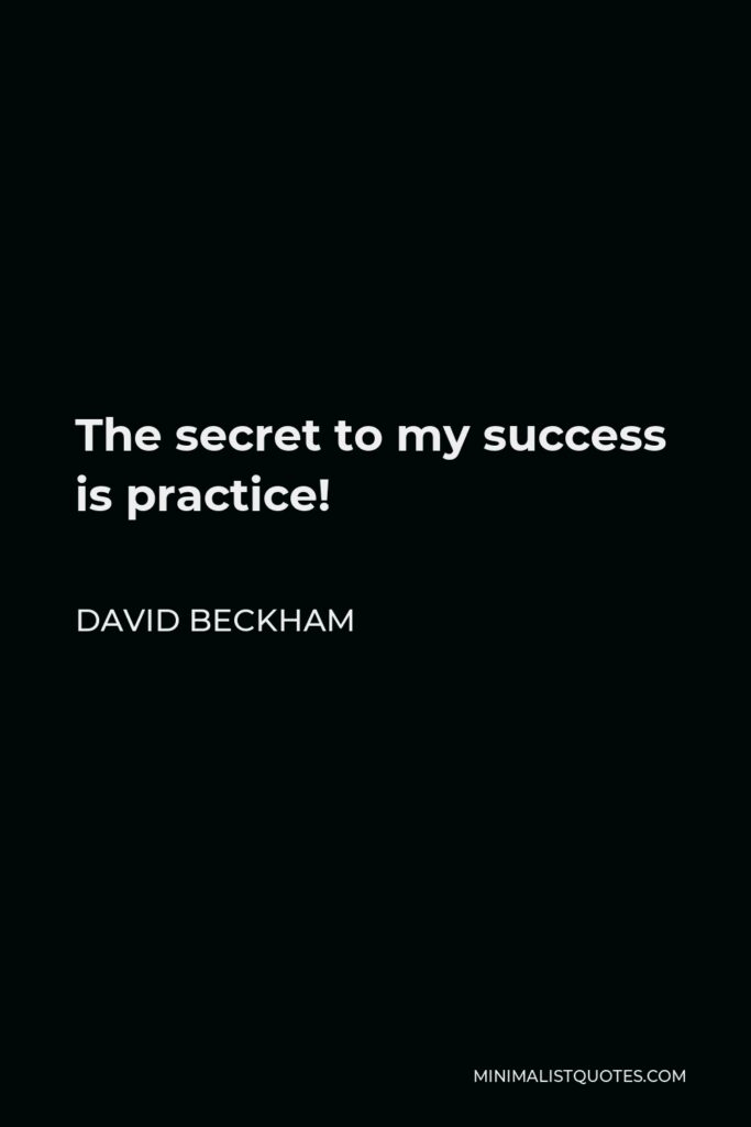 David Beckham Quote - The secret to my success is practice!