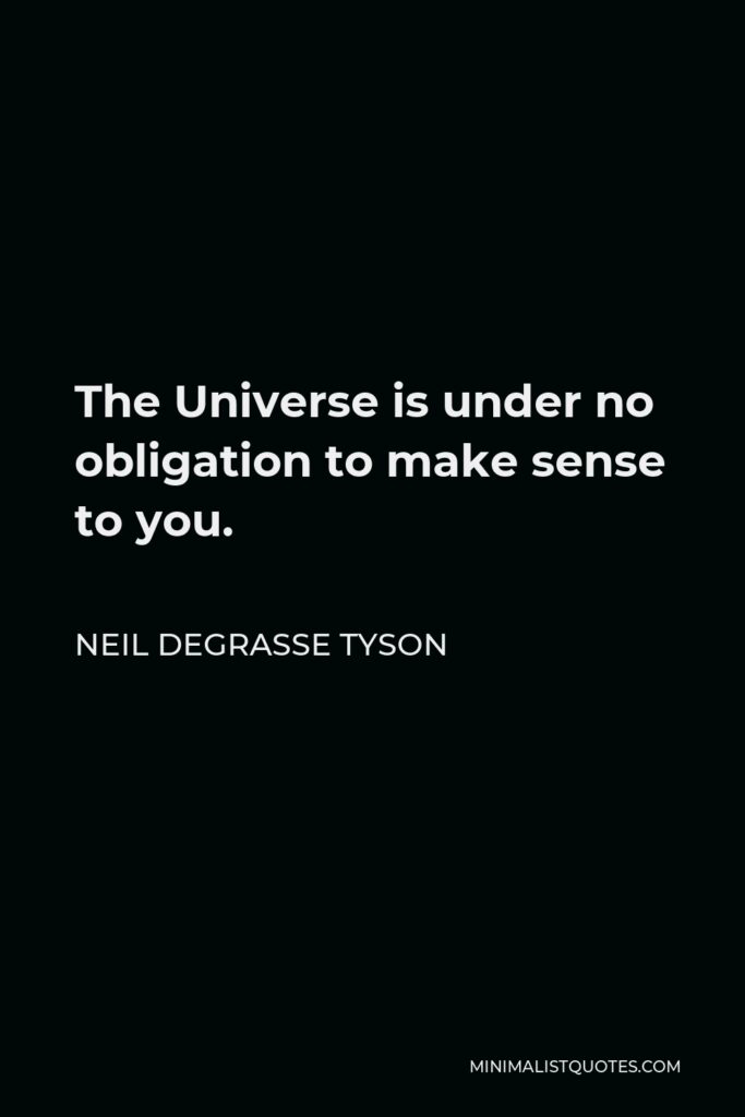 Neil deGrasse Tyson Quote - The Universe is under no obligation to make sense to you.