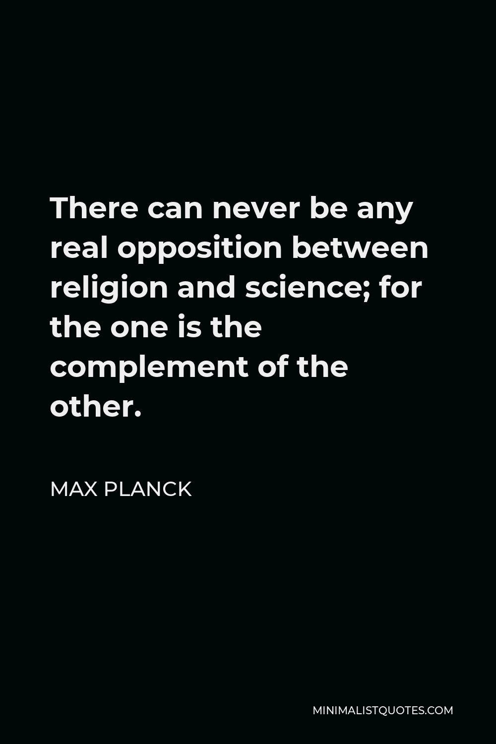 Max Planck Quote - There can never be any real opposition between religion and science; for the one is the complement of the other.