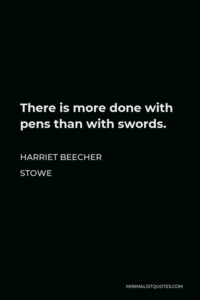 Harriet Beecher Stowe Quote - There is more done with pens than with swords.