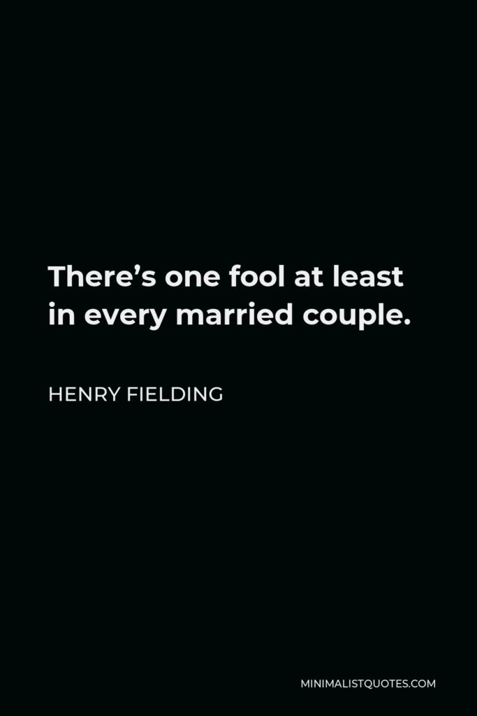 Henry Fielding Quote - There’s one fool at least in every married couple.