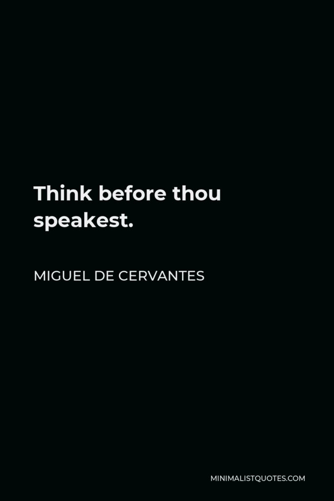 Miguel de Cervantes Quote - Think before thou speakest.