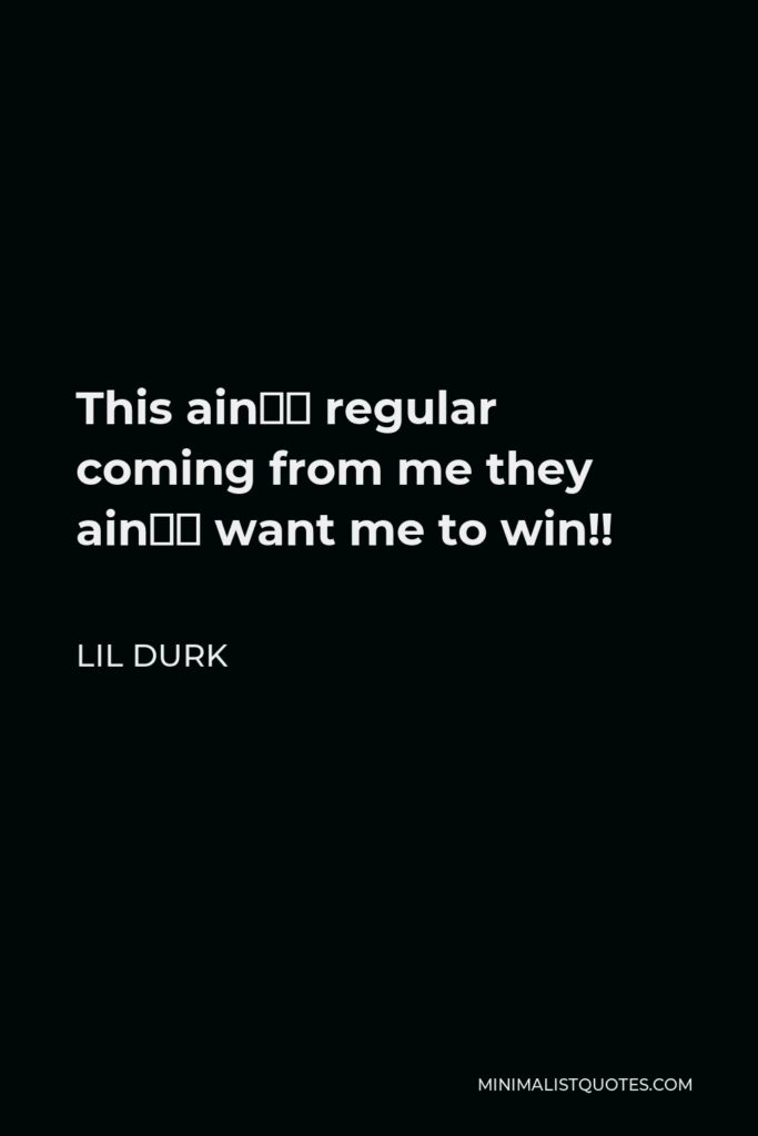 Lil Durk Quote - This ain’t regular coming from me they ain’t want me to win!!