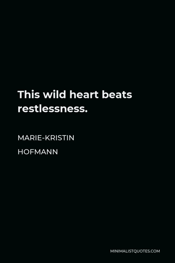 Marie-Kristin Hofmann Quote - This wild heart beats restlessness.