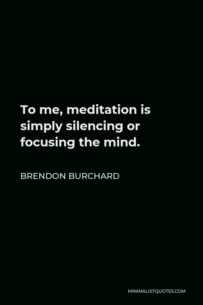 Brendon Burchard Quote - To me, meditation is simply silencing or focusing the mind.