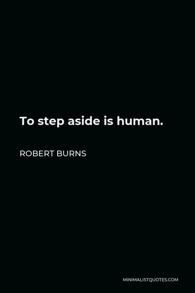 Robert Burns Quote - To step aside is human.