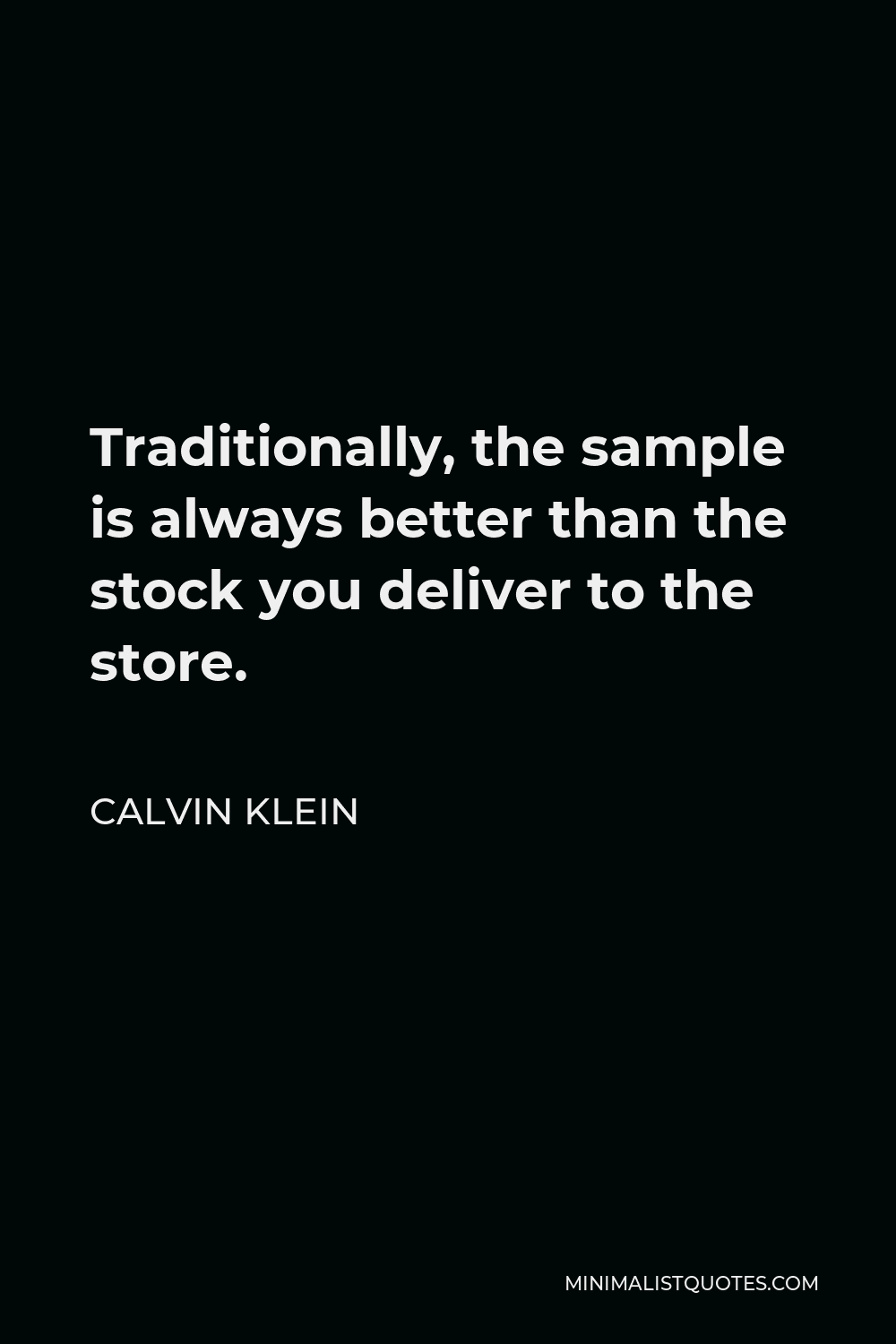 Calvin Klein Quote: Traditionally, the sample is always better than the  stock you deliver to the store.