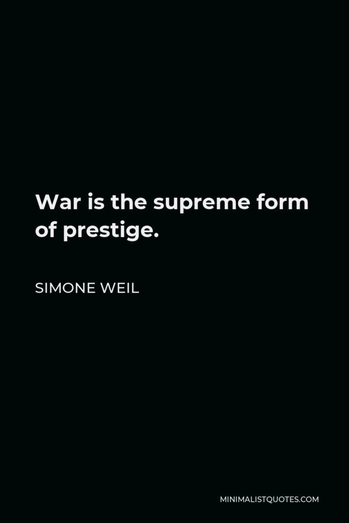 Simone Weil Quote - War is the supreme form of prestige.