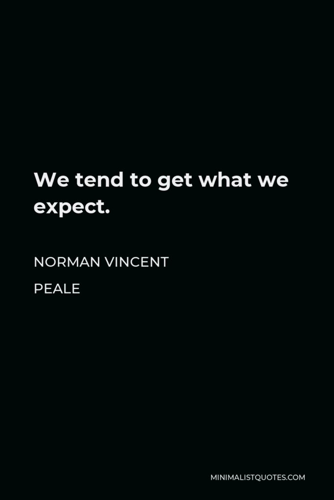 Norman Vincent Peale Quote - We tend to get what we expect.