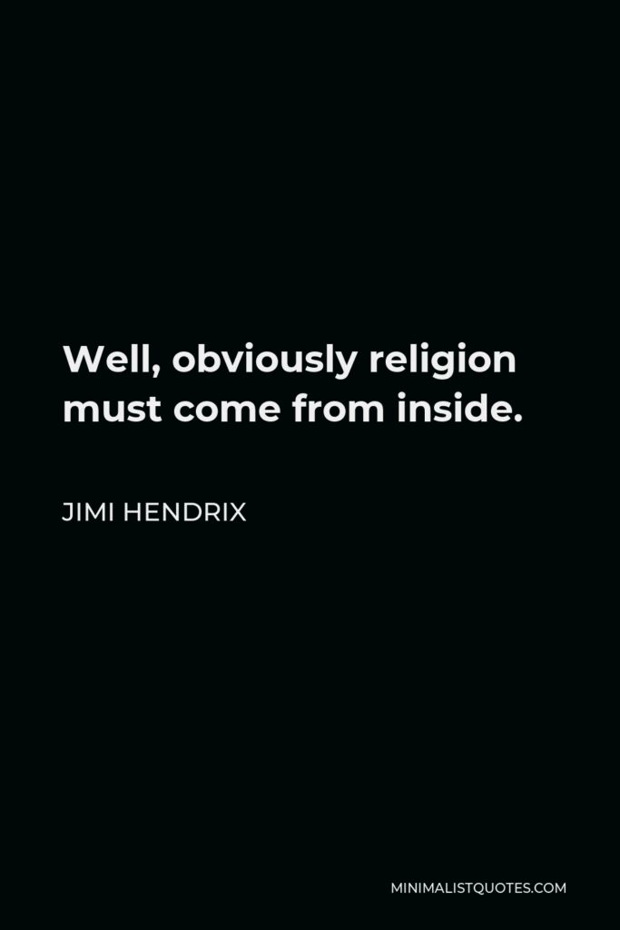 Jimi Hendrix Quote - Well, obviously religion must come from inside.