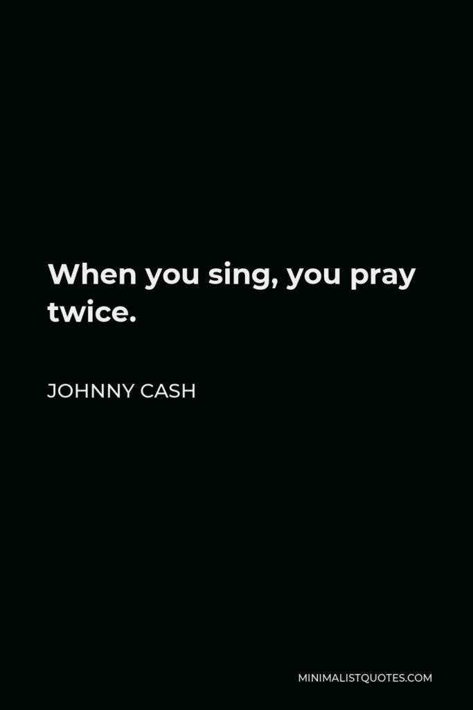 Johnny Cash Quote - When you sing, you pray twice.