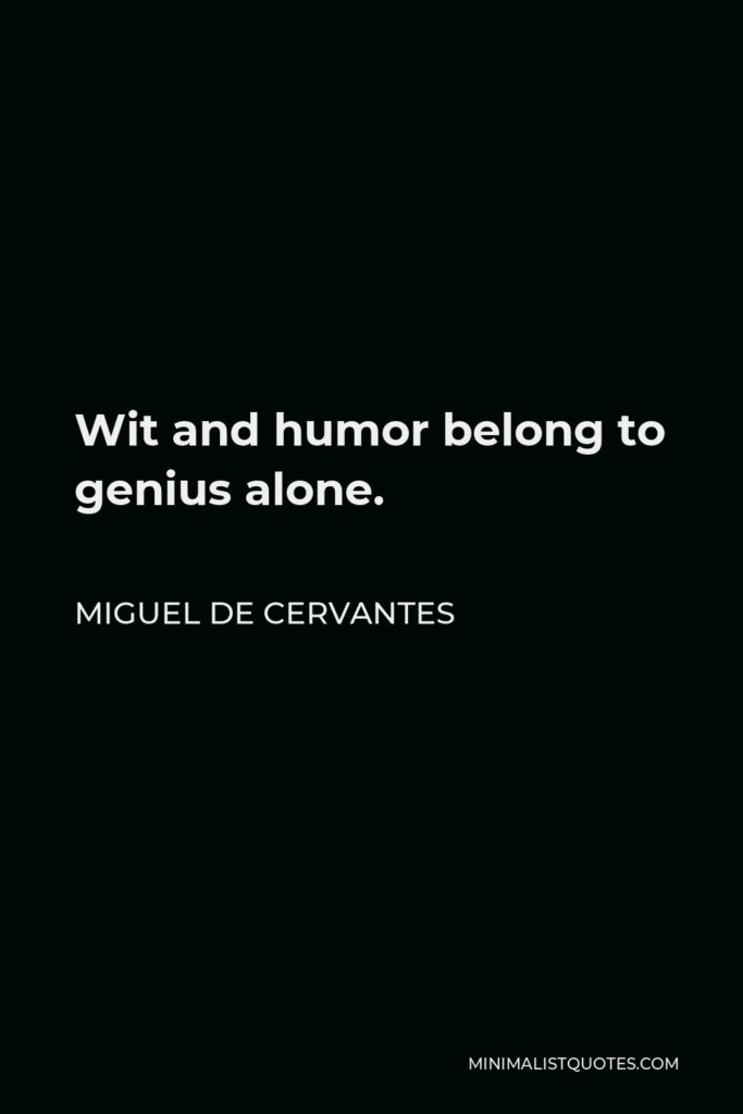 Miguel de Cervantes Quote - Wit and humor belong to genius alone.