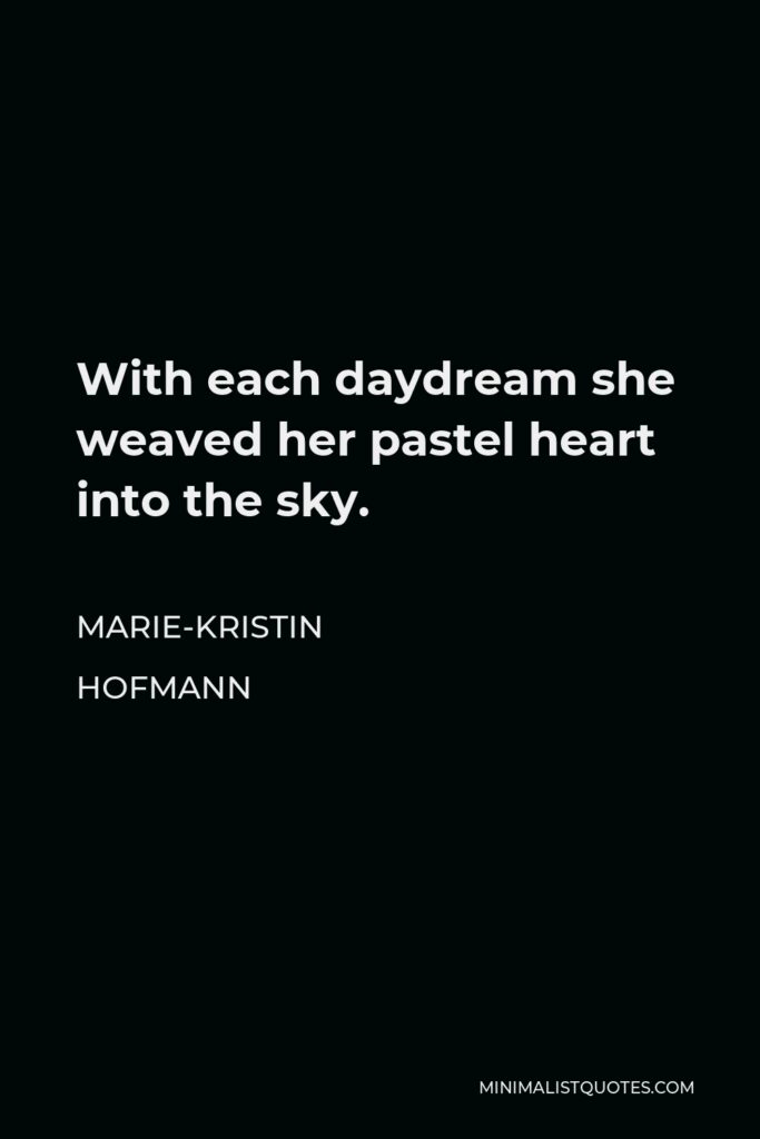 Marie-Kristin Hofmann Quote - With each daydream she weaved her pastel heart into the sky.