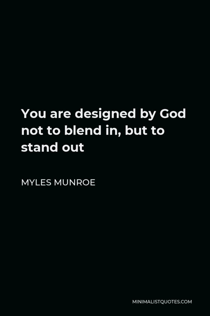 Myles Munroe Quote - You are designed by God not to blend in, but to stand out