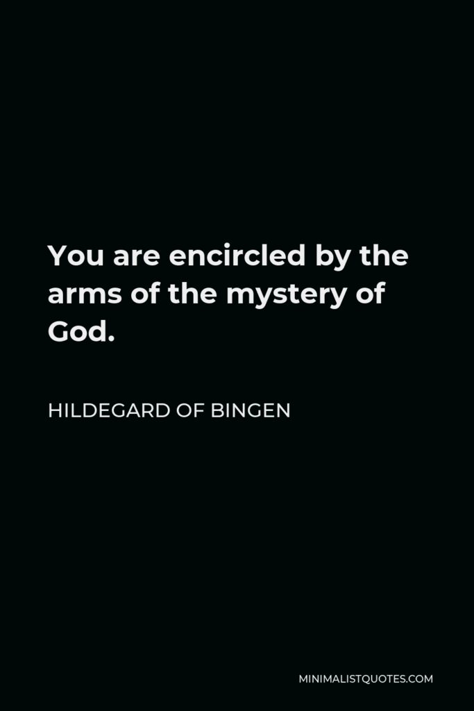 Hildegard of Bingen Quote - You are encircled by the arms of the mystery of God.