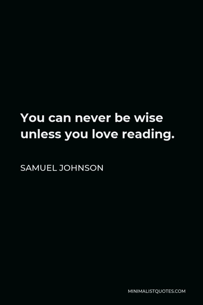 Samuel Johnson Quote - You can never be wise unless you love reading.