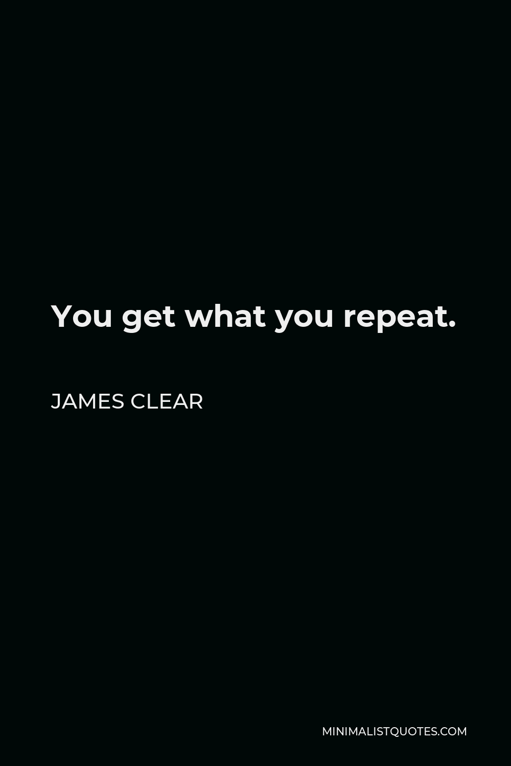 James Clear Quote - You get what you repeat.