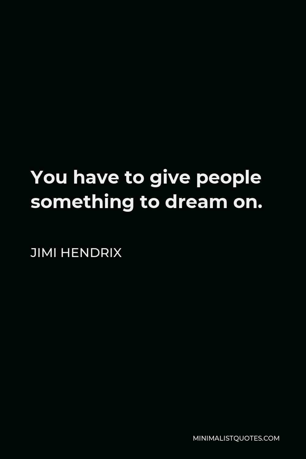 Jimi Hendrix Quote - You have to give people something to dream on.