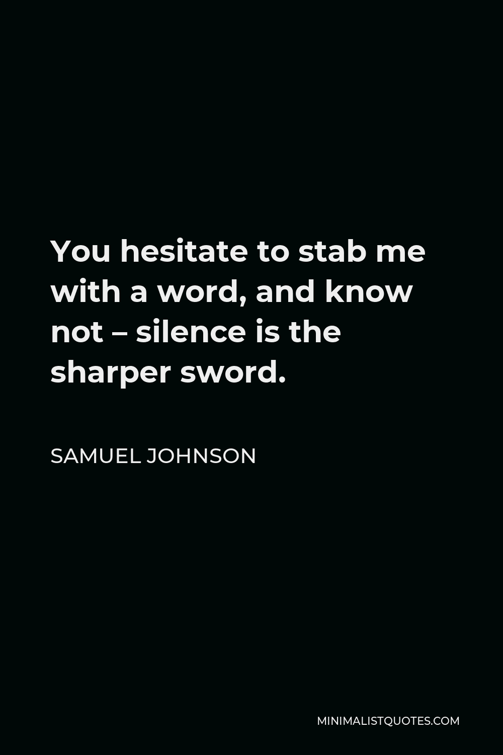 Samuel Johnson Quote - You hesitate to stab me with a word, and know not – silence is the sharper sword.