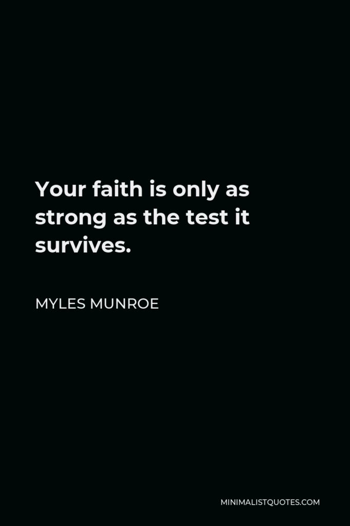 Myles Munroe Quote - Your faith is only as strong as the test it survives.