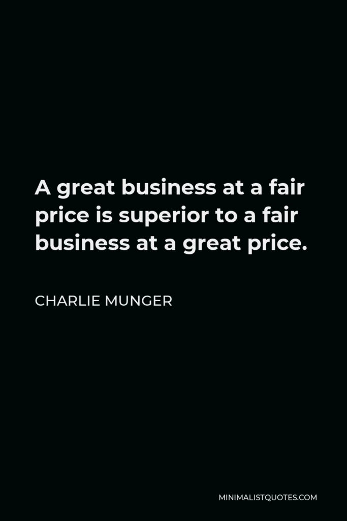 Charlie Munger Quote - A great business at a fair price is superior to a fair business at a great price.