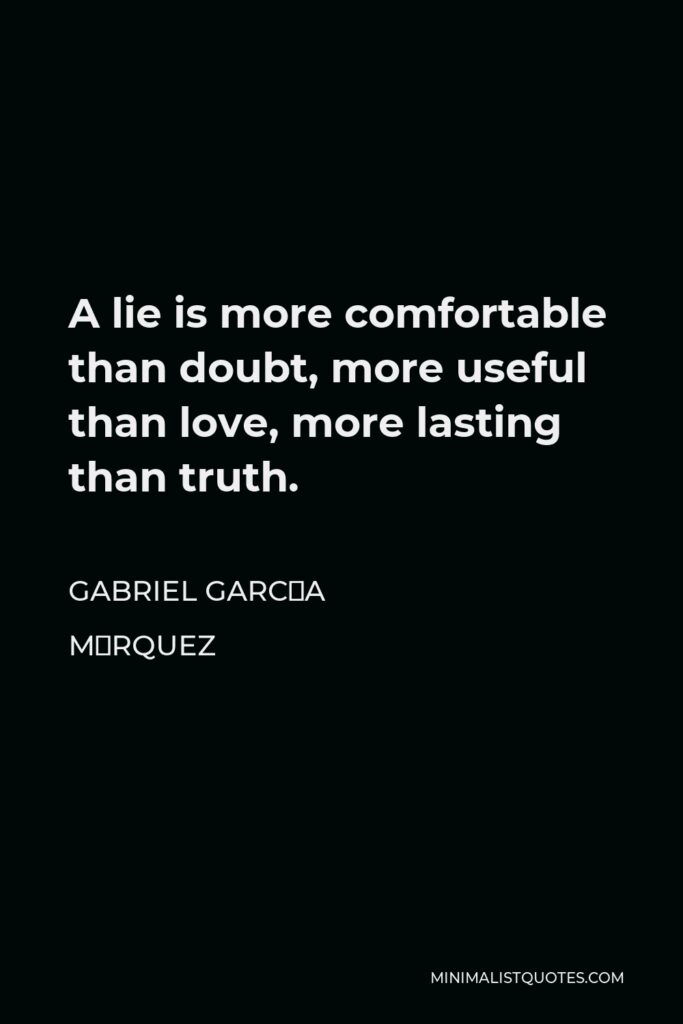 Gabriel García Márquez Quote - A lie is more comfortable than doubt, more useful than love, more lasting than truth.