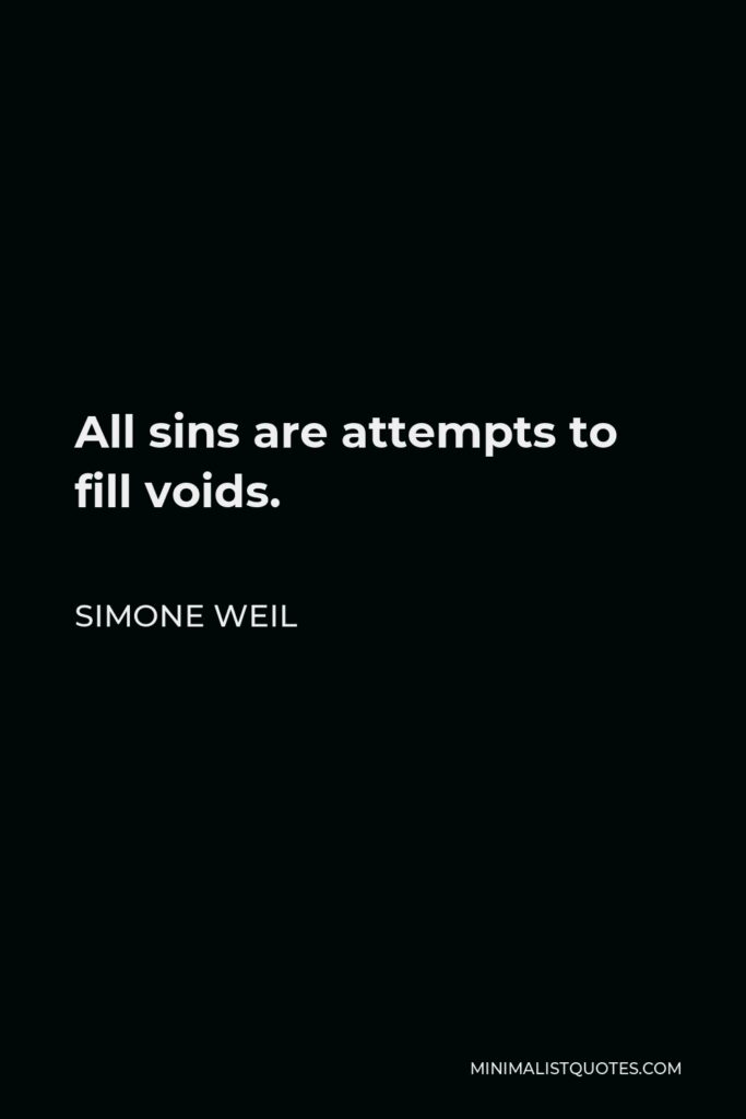 Simone Weil Quote - All sins are attempts to fill voids.