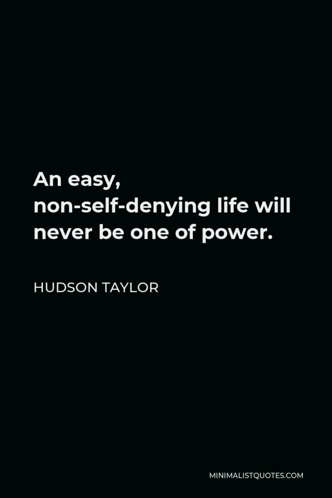 Hudson Taylor Quote - An easy, non-self-denying life will never be one of power.