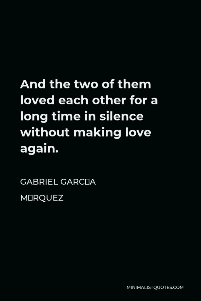Gabriel García Márquez Quote - And the two of them loved each other for a long time in silence without making love again.