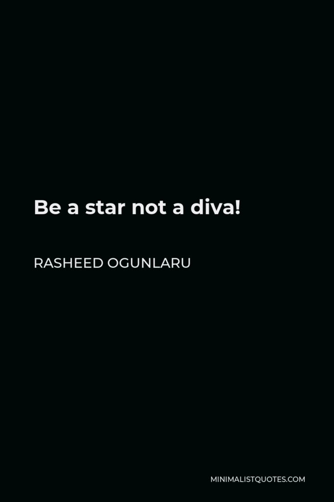Rasheed Ogunlaru Quote - Be a star not a diva!