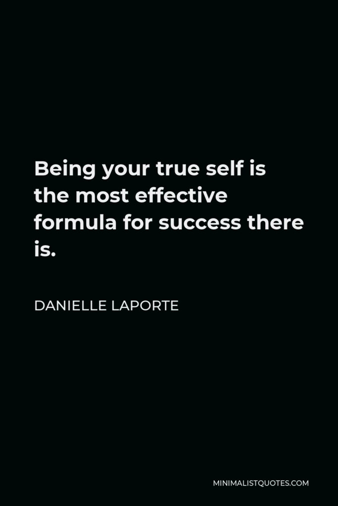 Danielle LaPorte Quote - Being your true self is the most effective formula for success there is.