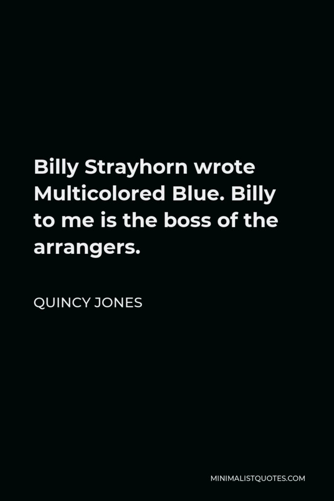 Quincy Jones Quote - Billy Strayhorn wrote Multicolored Blue. Billy to me is the boss of the arrangers.