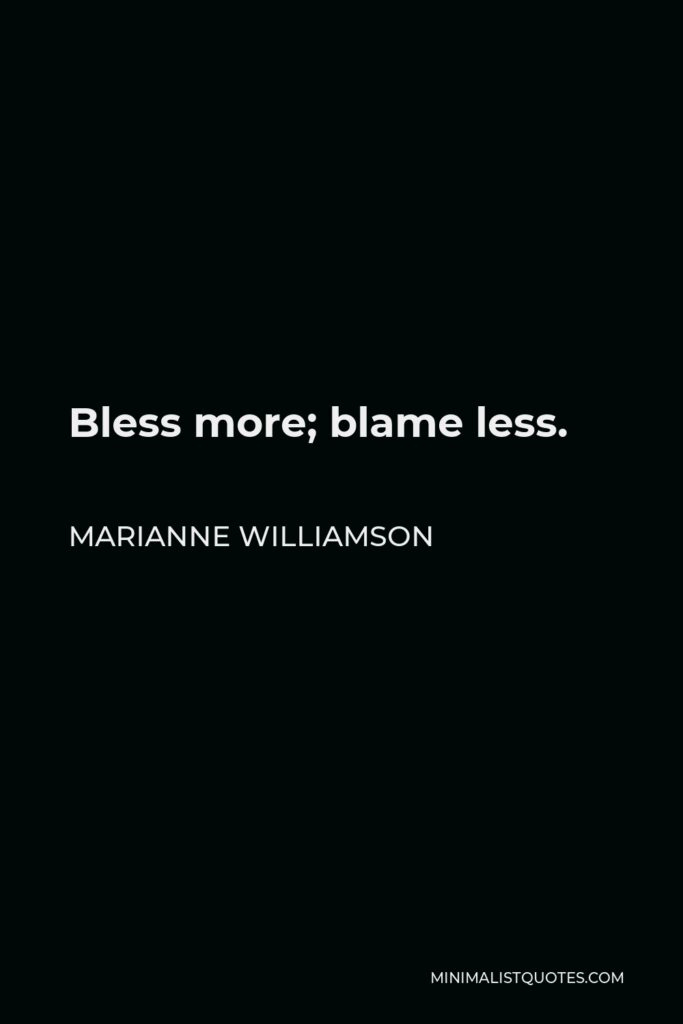 Marianne Williamson Quote - Bless more; blame less.