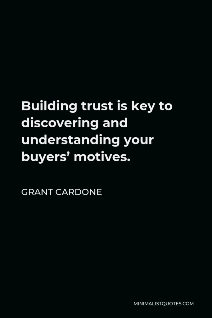 Grant Cardone Quote - Building trust is key to discovering and understanding your buyers’ motives.