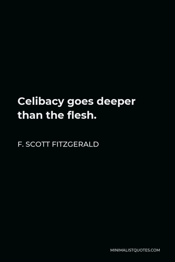 F. Scott Fitzgerald Quote - Celibacy goes deeper than the flesh.