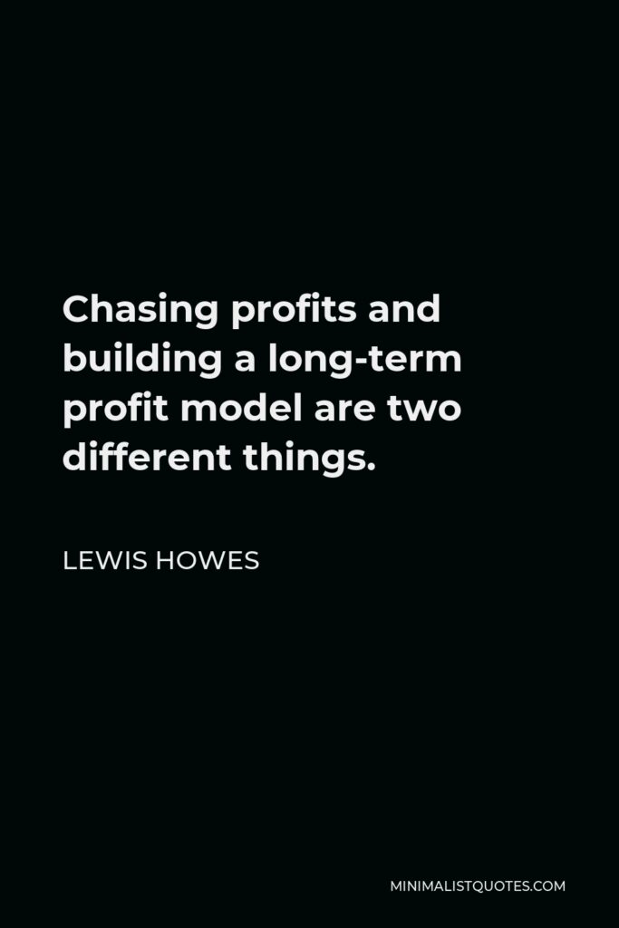 Lewis Howes Quote - Chasing profits and building a long-term profit model are two different things.
