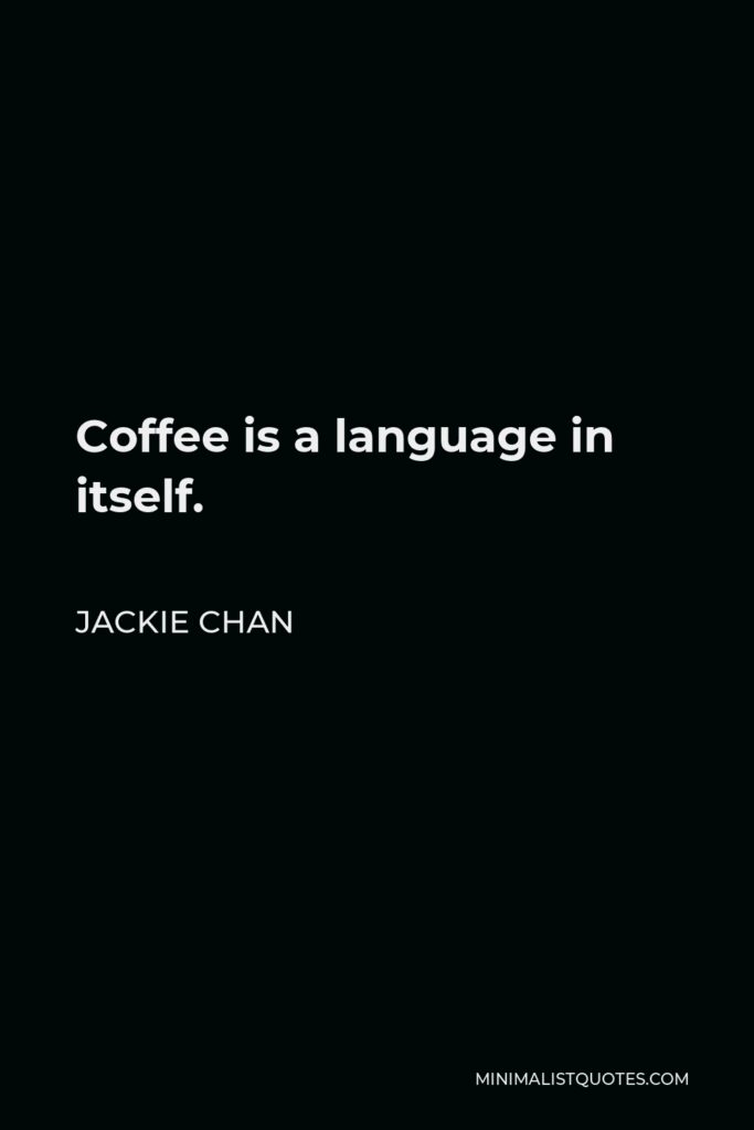 Jackie Chan Quote - Coffee is a language in itself.