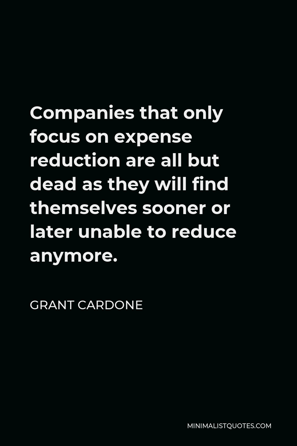 Grant Cardone Quote - Companies that only focus on expense reduction are all but dead as they will find themselves sooner or later unable to reduce anymore.