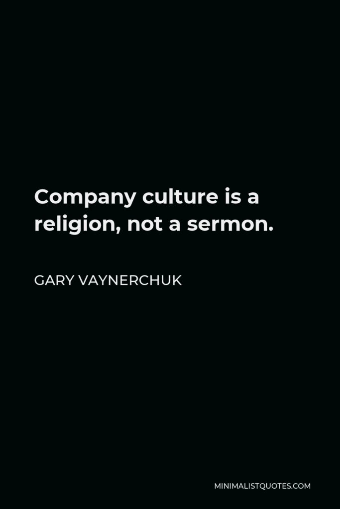 Gary Vaynerchuk Quote - Company culture is a religion, not a sermon.