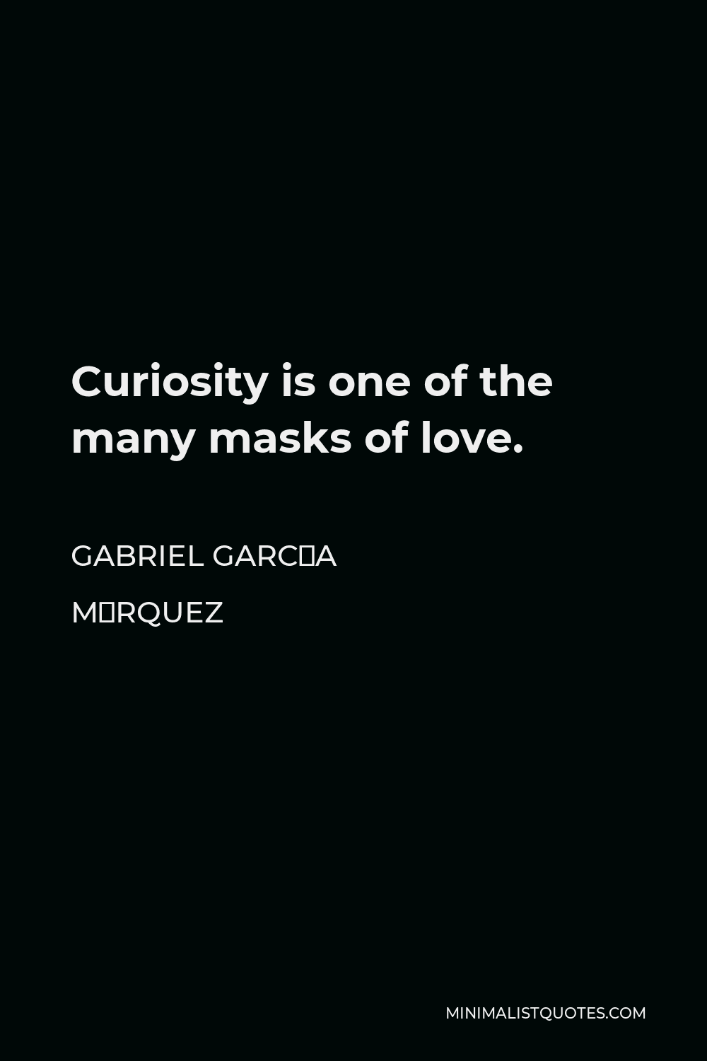 Gabriel García Márquez Quote - Curiosity is one of the many masks of love.